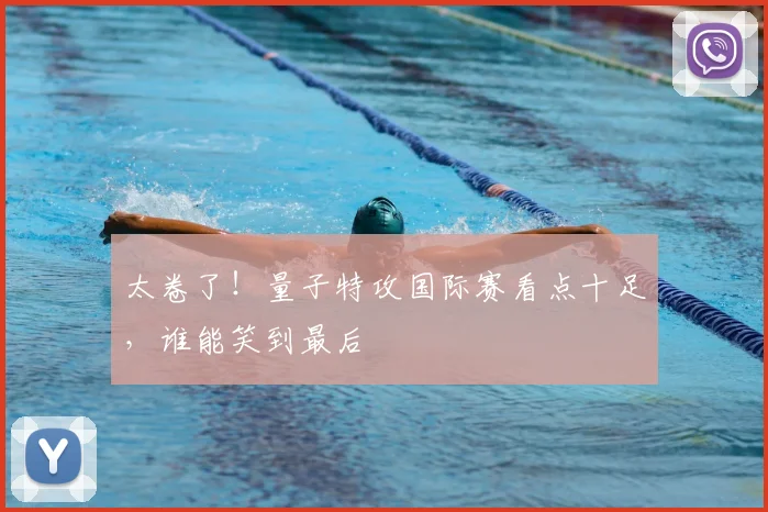 太卷了！量子特攻国际赛看点十足，谁能笑到最后