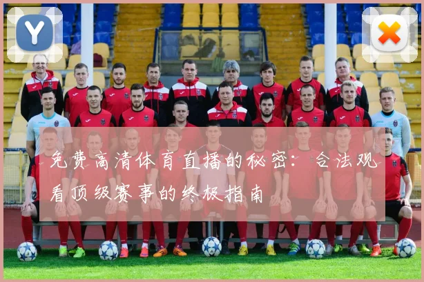 免费高清体育直播的秘密：合法观看顶级赛事的终极指南