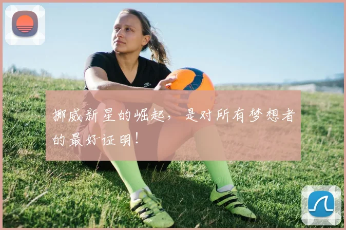 挪威新星的崛起，是对所有梦想者的最好证明！