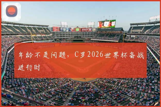 年龄不是问题，C罗2026世界杯备战进行时