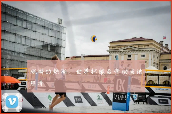旅游的热潮，世界杯能否带动当地经济