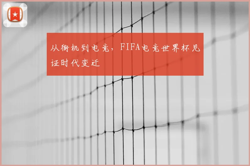 从街机到电竞，FIFA电竞世界杯见证时代变迁