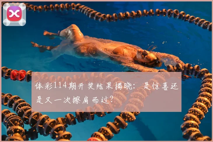体彩114期开奖结果揭晓：是惊喜还是又一次擦肩而过？